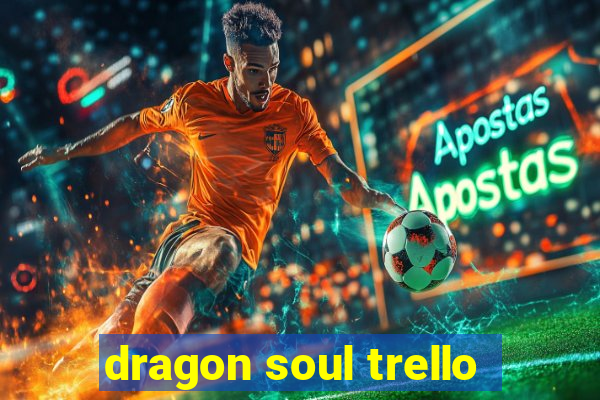 dragon soul trello